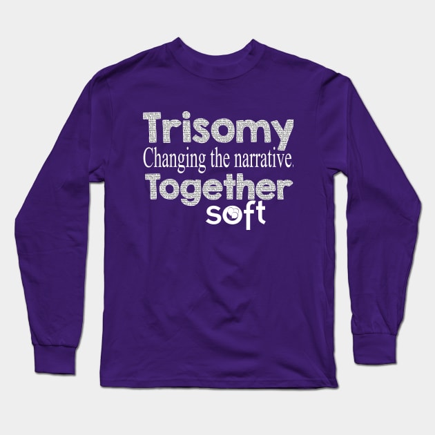 Trisomy: Changing the Narrative Together Long Sleeve T-Shirt by SOFT Trisomy Awareness